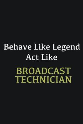 Book cover for Behave like Legend Act Like Broadcast Technician