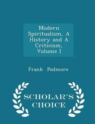 Book cover for Modern Spiritualism, a History and a Criticism, Volume I - Scholar's Choice Edition