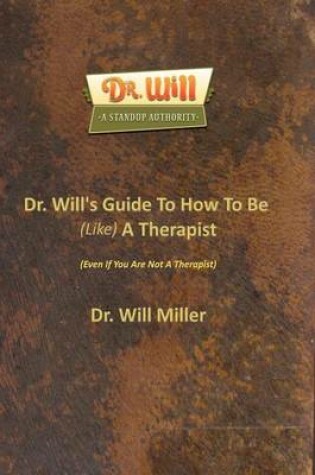 Cover of Dr. Will's Guide To How To Be (Like) A Therapist