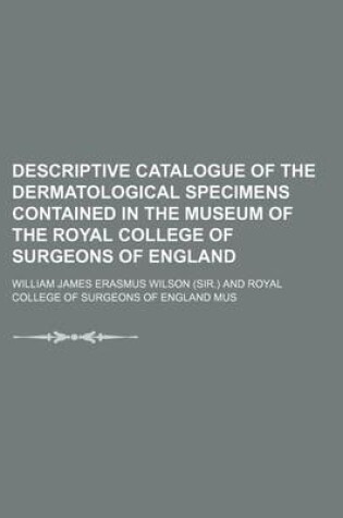 Cover of Descriptive Catalogue of the Dermatological Specimens Contained in the Museum of the Royal College of Surgeons of England