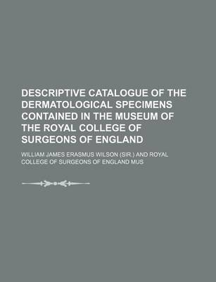 Book cover for Descriptive Catalogue of the Dermatological Specimens Contained in the Museum of the Royal College of Surgeons of England