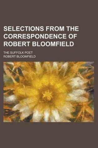 Cover of Selections from the Correspondence of Robert Bloomfield; The Suffolk Poet