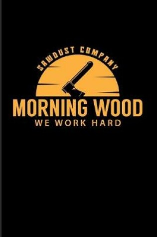 Cover of Sawdust Company Morning Wood We Work Hard