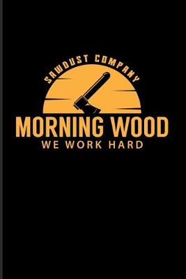 Book cover for Sawdust Company Morning Wood We Work Hard