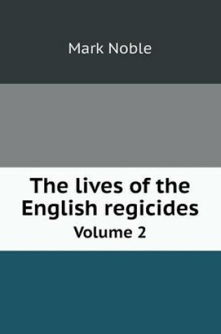 Cover of The lives of the English regicides Volume 2