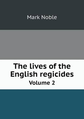 Book cover for The lives of the English regicides Volume 2