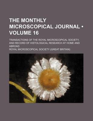 Book cover for The Monthly Microscopical Journal (Volume 16); Transactions of the Royal Microscopical Society, and Record of Histological Research at Home and Abroad