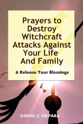 Book cover for Prayers to Destroy Witchcraft Attacks Against Your Life & Family & Release Your Blessings