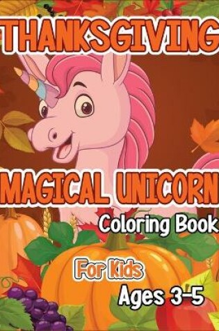 Cover of Thanksgiving Magical Unicorn Coloring Book for Kids Ages 3-5