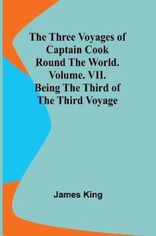 Cover of The Three Voyages of Captain Cook Round the World. Vol. VII. Being the Third of the Third Voyage