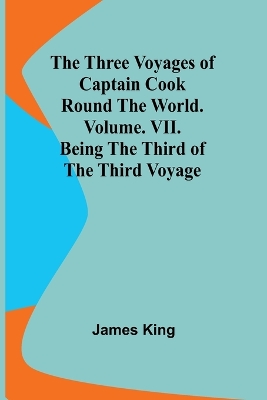 Book cover for The Three Voyages of Captain Cook Round the World. Vol. VII. Being the Third of the Third Voyage