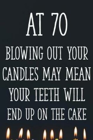 Cover of At 70 Blowing Out Your Candles May Mean Your Teeth Will End Up On The Cake