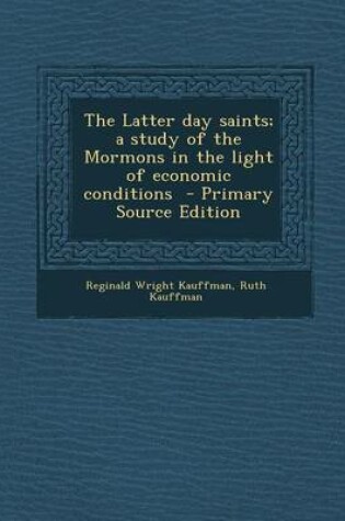 Cover of The Latter Day Saints; A Study of the Mormons in the Light of Economic Conditions - Primary Source Edition