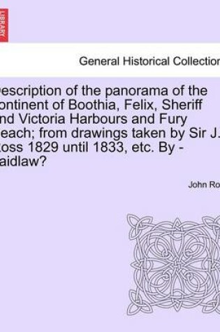 Cover of Description of the Panorama of the Continent of Boothia, Felix, Sheriff and Victoria Harbours and Fury Beach; From Drawings Taken by Sir J. Ross 1829 Until 1833, Etc. by - Laidlaw?