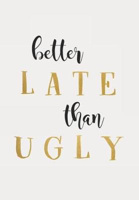 Book cover for Better Late Than Ugly