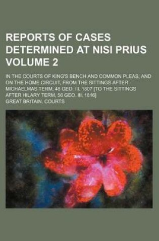 Cover of Reports of Cases Determined at Nisi Prius Volume 2; In the Courts of King's Bench and Common Pleas, and on the Home Circuit, from the Sittings After Michaelmas Term, 48 Geo. III. 1807 [To the Sittings After Hilary Term, 56 Geo. III. 1816]