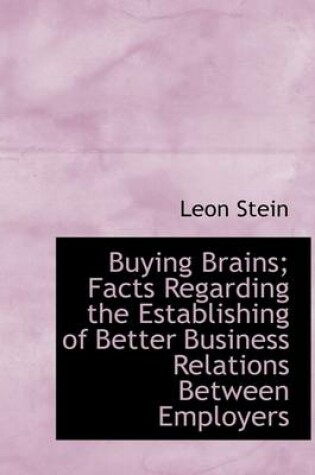 Cover of Buying Brains; Facts Regarding the Establishing of Better Business Relations Between Employers