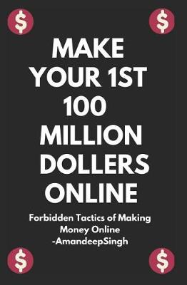 Book cover for Make Your 1st 100 Million Dollers Online ( Forbidden Tactics of Making Money Online )