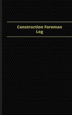 Book cover for Construction Foreman Log (Logbook, Journal - 96 pages, 5 x 8 inches)