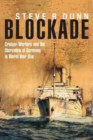 Cover of Blockade: Cruiser Warfare and the Starvation of Germany in World War One