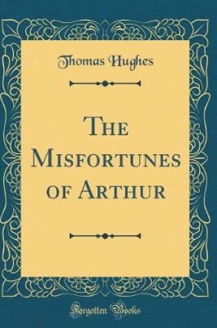 Cover of The Misfortunes of Arthur (Classic Reprint)