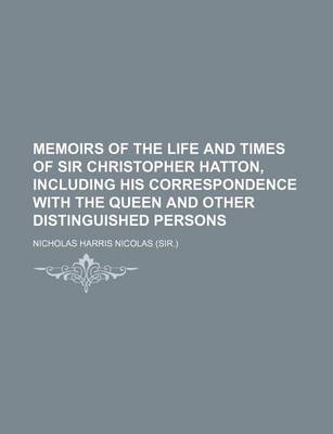 Book cover for Memoirs of the Life and Times of Sir Christopher Hatton, Including His Correspondence with the Queen and Other Distinguished Persons