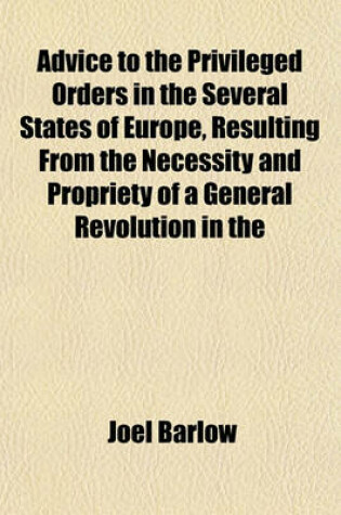 Cover of Advice to the Privileged Orders in the Several States of Europe, Resulting from the Necessity and Propriety of a General Revolution in the