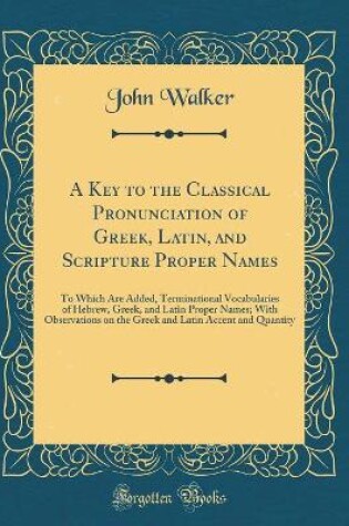 Cover of A Key to the Classical Pronunciation of Greek, Latin, and Scripture Proper Names