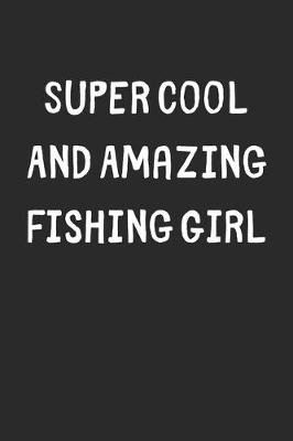 Book cover for Super Cool And Amazing Fishing Girl