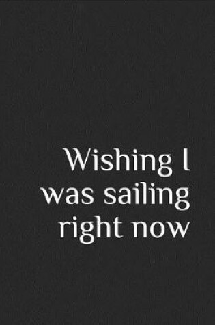 Cover of Wishing I Was Sailing Right Now