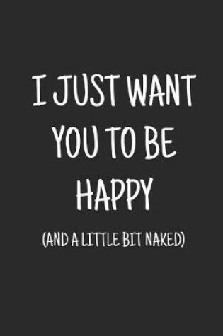 Cover of I just want you to be happy (and a little bit naked)