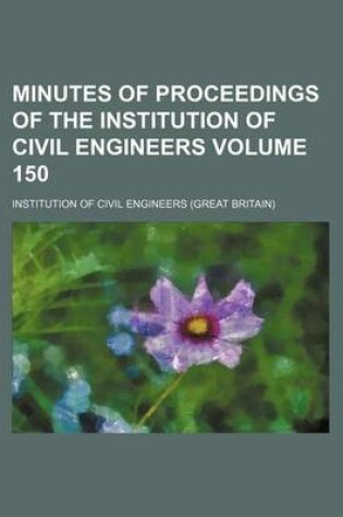 Cover of Minutes of Proceedings of the Institution of Civil Engineers Volume 150