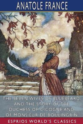 Book cover for The Seven Wives of Bluebeard, and The Story of the Duchess of Cicogne and of Monsieur de Boulingrin (Esprios Classics)