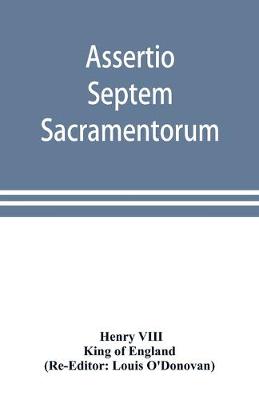 Book cover for Assertio septem sacramentorum; or, Defence of the seven sacraments