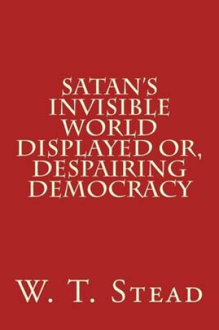 Cover of Satan's Invisible World Displayed Or, Despairing Democracy