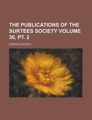 Book cover for The Publications of the Surtees Society Volume 30, PT. 2