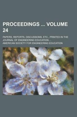 Cover of Proceedings; Papers, Reports, Discussions, Etc., Printed in the Journal of Engineering Education ... Volume 24