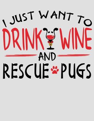 Book cover for I Just Want to Drink Wine and Rescue Pugs