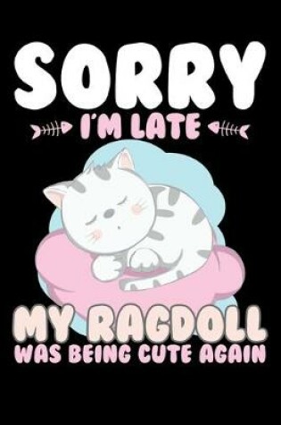 Cover of Sorry I'm Late My Ragdoll Being Cute Again