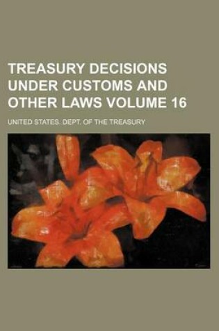 Cover of Treasury Decisions Under Customs and Other Laws Volume 16