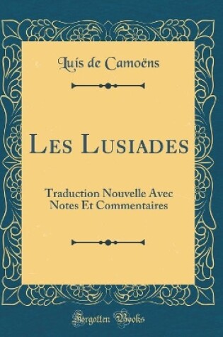 Cover of Les Lusiades: Traduction Nouvelle Avec Notes Et Commentaires (Classic Reprint)