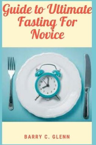 Cover of Guide to Ultimate Fasting For Novice