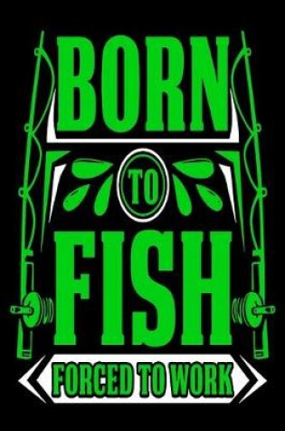 Cover of Born To Fish Forced to Work