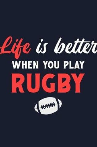 Cover of Life Is Better When You Play Rugby