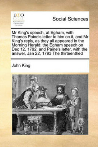 Cover of Mr King's speech, at Egham, with Thomas Paine's letter to him on it, and Mr King's reply, as they all appeared in the Morning Herald