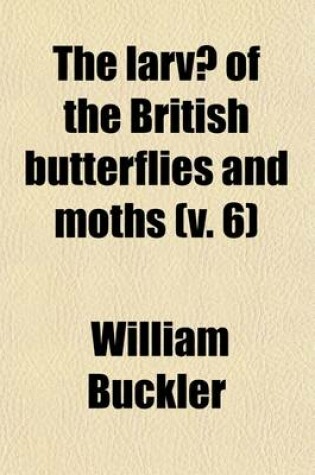 Cover of The Larvae of the British Butterflies and Moths Volume 6