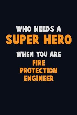 Book cover for Who Need A SUPER HERO, When You Are Fire Protection Engineer