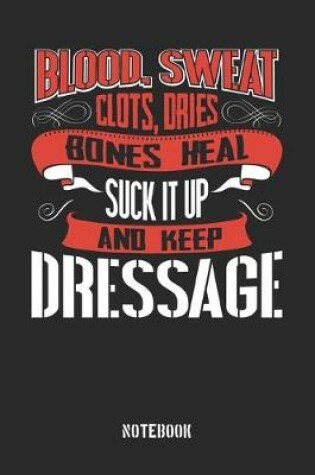 Cover of Blood clots sweat dries bones heal. Suck it up and keep Dressage