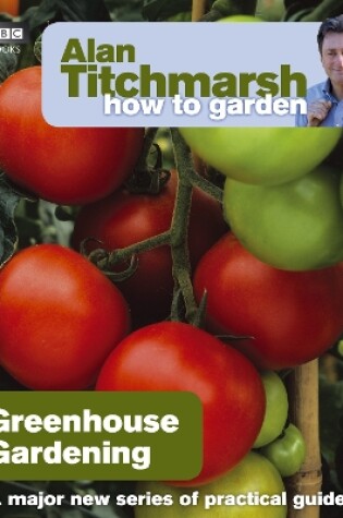 Cover of Alan Titchmarsh How to Garden: Greenhouse Gardening