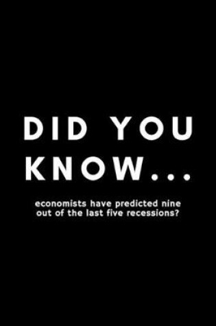 Cover of Did You Know... Economists Have Predicted Nine Out Of The Last Five Recessions?